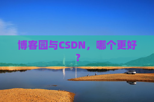 博客园与CSDN，哪个更好？